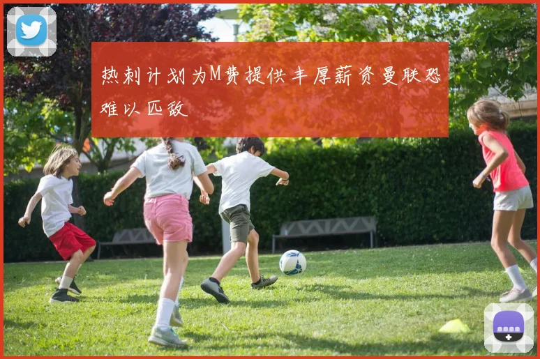 热刺计划为M费提供丰厚薪资曼联恐难以匹敌