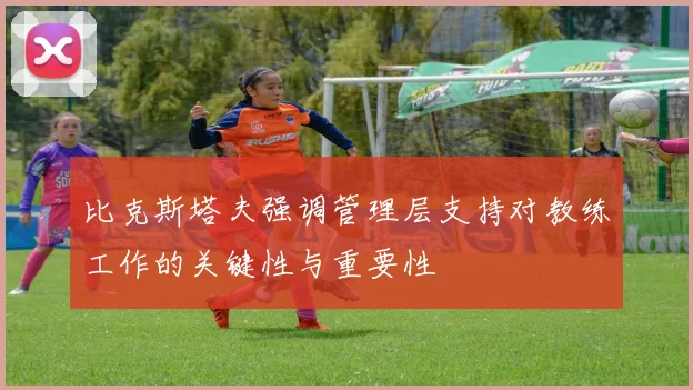 比克斯塔夫强调管理层支持对教练工作的关键性与重要性